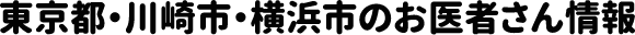 東京都・川崎市・横浜市のお医者さん情報